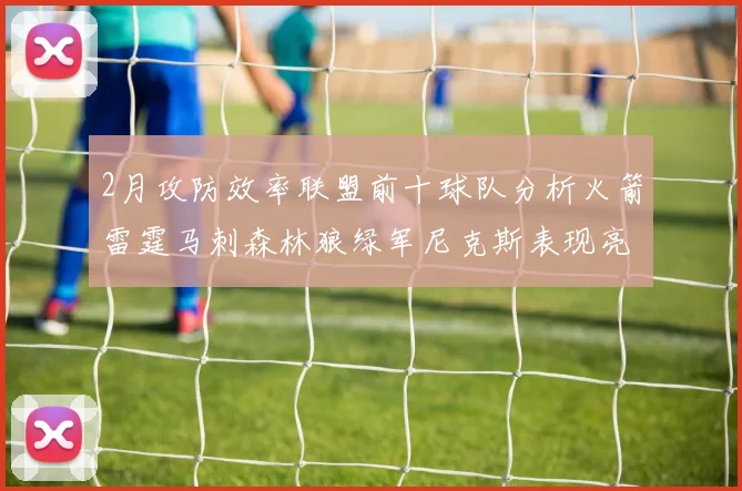 2月攻防效率联盟前十球队分析火箭雷霆马刺森林狼绿军尼克斯表现亮眼