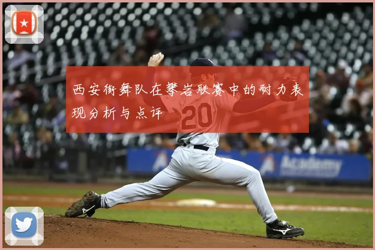 西安街舞队在攀岩联赛中的耐力表现分析与点评