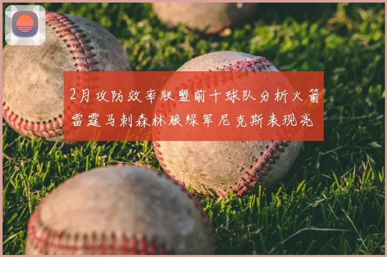 2月攻防效率联盟前十球队分析火箭雷霆马刺森林狼绿军尼克斯表现亮眼