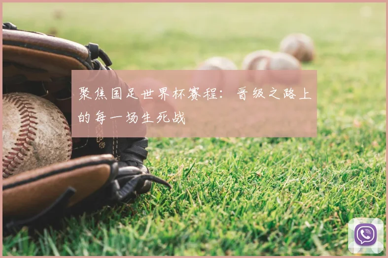 聚焦国足世界杯赛程:晋级之路上的每一场生死战