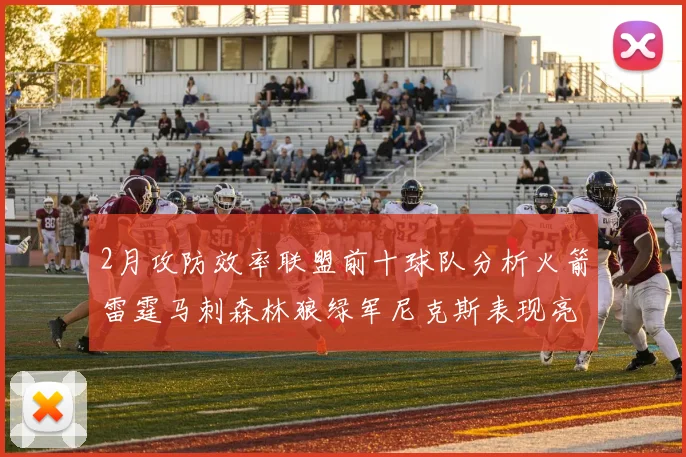 2月攻防效率联盟前十球队分析火箭雷霆马刺森林狼绿军尼克斯表现亮眼