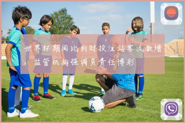 世界杯期间比利时投注站客流激增,监管机构强调负责任博彩