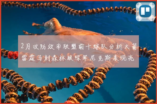 2月攻防效率联盟前十球队分析火箭雷霆马刺森林狼绿军尼克斯表现亮眼