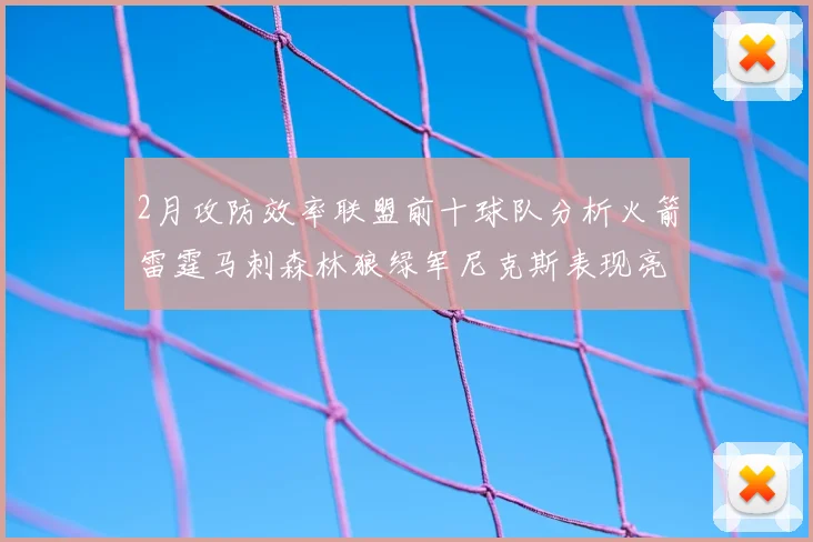2月攻防效率联盟前十球队分析火箭雷霆马刺森林狼绿军尼克斯表现亮眼