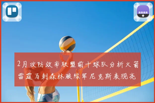 2月攻防效率联盟前十球队分析火箭雷霆马刺森林狼绿军尼克斯表现亮眼