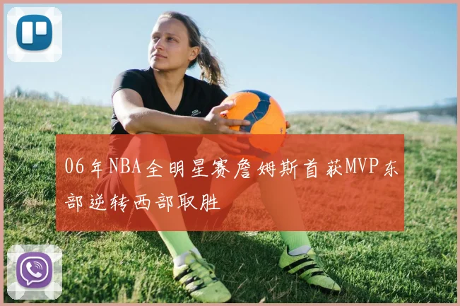06年NBA全明星赛詹姆斯首获MVP东部逆转西部取胜