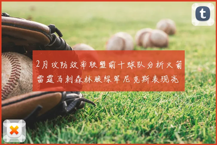 2月攻防效率联盟前十球队分析火箭雷霆马刺森林狼绿军尼克斯表现亮眼