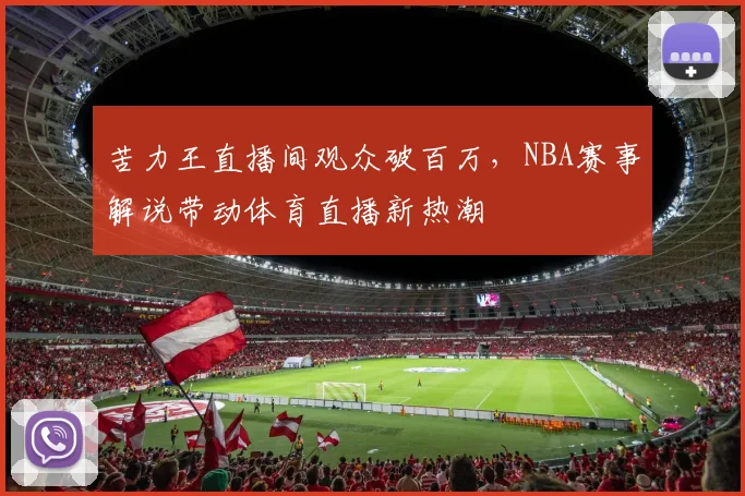 苦力王直播间观众破百万,NBA赛事解说带动体育直播新热潮