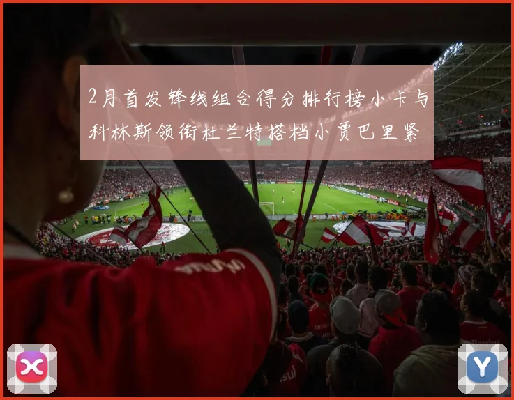 2月首发锋线组合得分排行榜小卡与科林斯领衔杜兰特搭档小贾巴里紧随其后