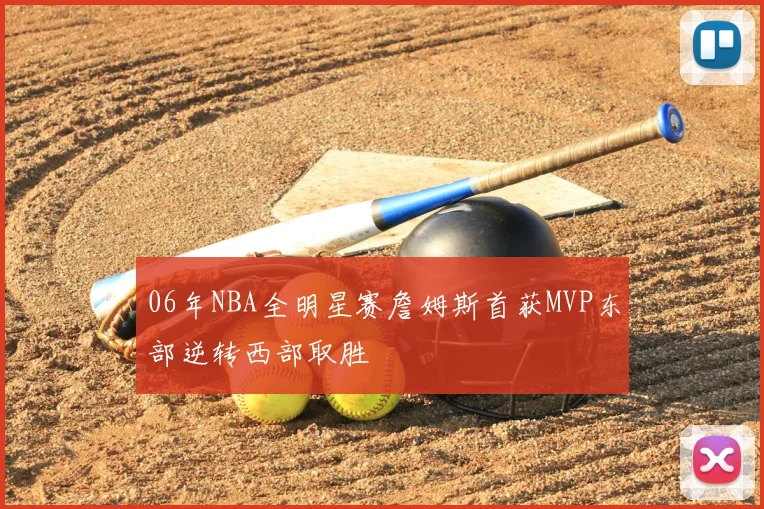 06年NBA全明星赛詹姆斯首获MVP东部逆转西部取胜