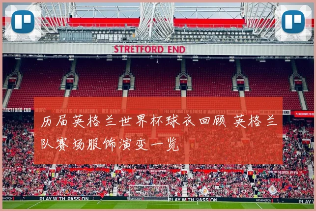 历届英格兰世界杯球衣回顾 英格兰队赛场服饰演变一览