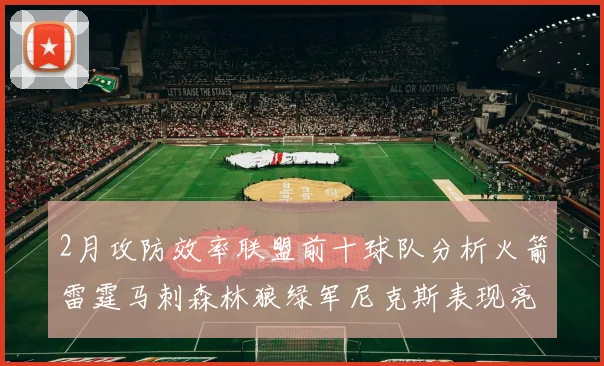 2月攻防效率联盟前十球队分析火箭雷霆马刺森林狼绿军尼克斯表现亮眼