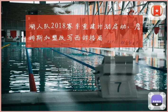 湖人队2018赛季重建计划启动,詹姆斯加盟改写西部格局