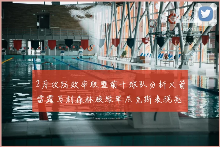 2月攻防效率联盟前十球队分析火箭雷霆马刺森林狼绿军尼克斯表现亮眼