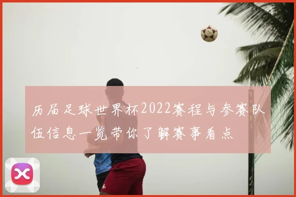 历届足球世界杯2022赛程与参赛队伍信息一览带你了解赛事看点